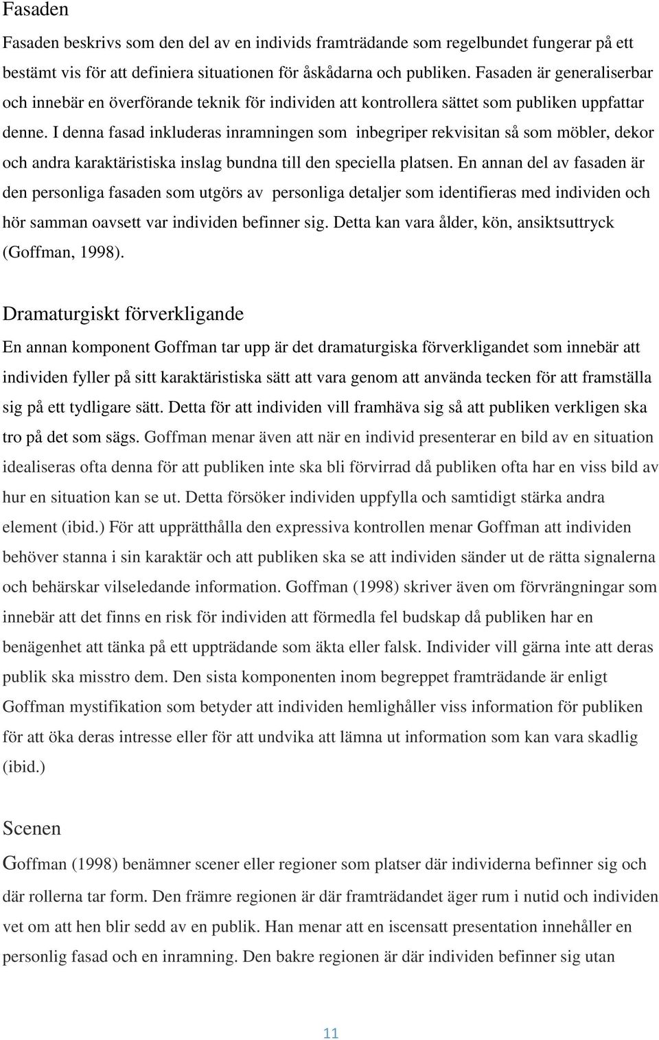 I denna fasad inkluderas inramningen som inbegriper rekvisitan så som möbler, dekor och andra karaktäristiska inslag bundna till den speciella platsen.