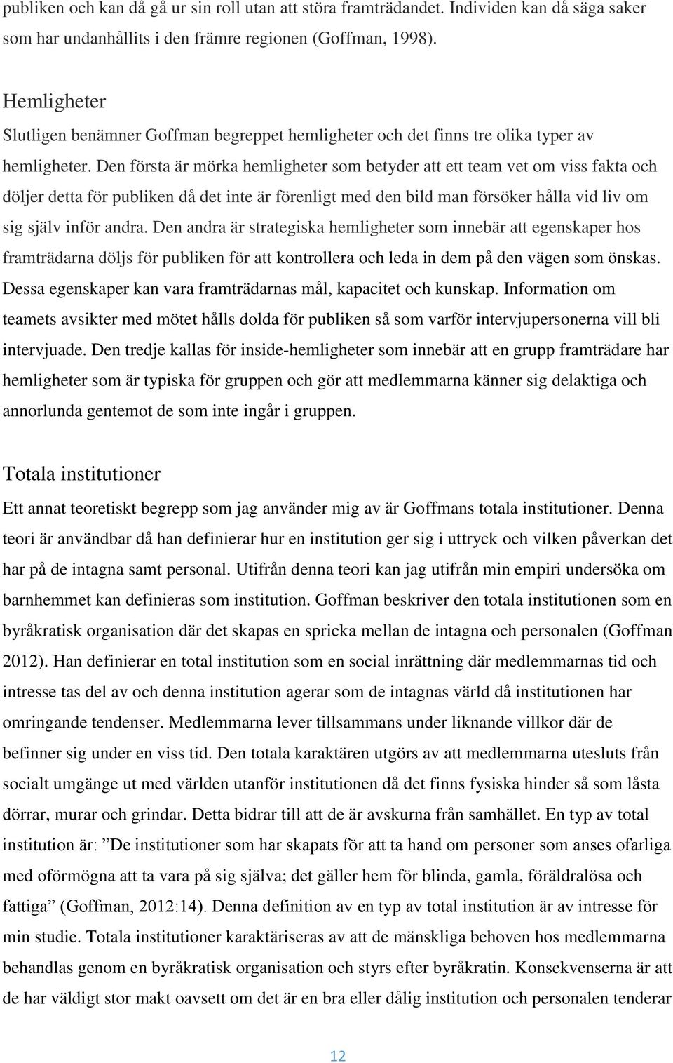 Den första är mörka hemligheter som betyder att ett team vet om viss fakta och döljer detta för publiken då det inte är förenligt med den bild man försöker hålla vid liv om sig själv inför andra.