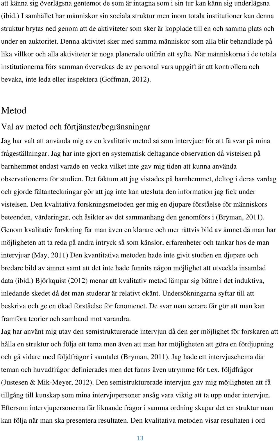 auktoritet. Denna aktivitet sker med samma människor som alla blir behandlade på lika villkor och alla aktiviteter är noga planerade utifrån ett syfte.