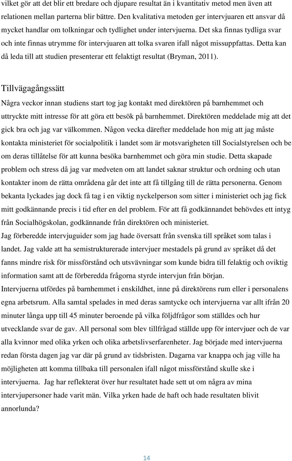 Det ska finnas tydliga svar och inte finnas utrymme för intervjuaren att tolka svaren ifall något missuppfattas. Detta kan då leda till att studien presenterar ett felaktigt resultat (Bryman, 2011).