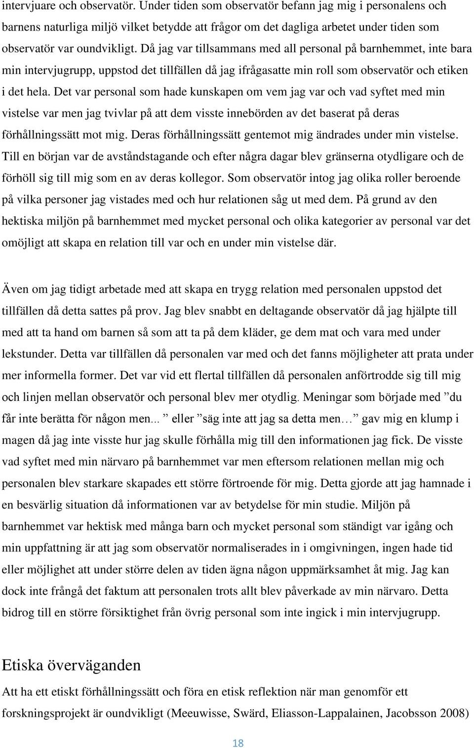 Då jag var tillsammans med all personal på barnhemmet, inte bara min intervjugrupp, uppstod det tillfällen då jag ifrågasatte min roll som observatör och etiken i det hela.