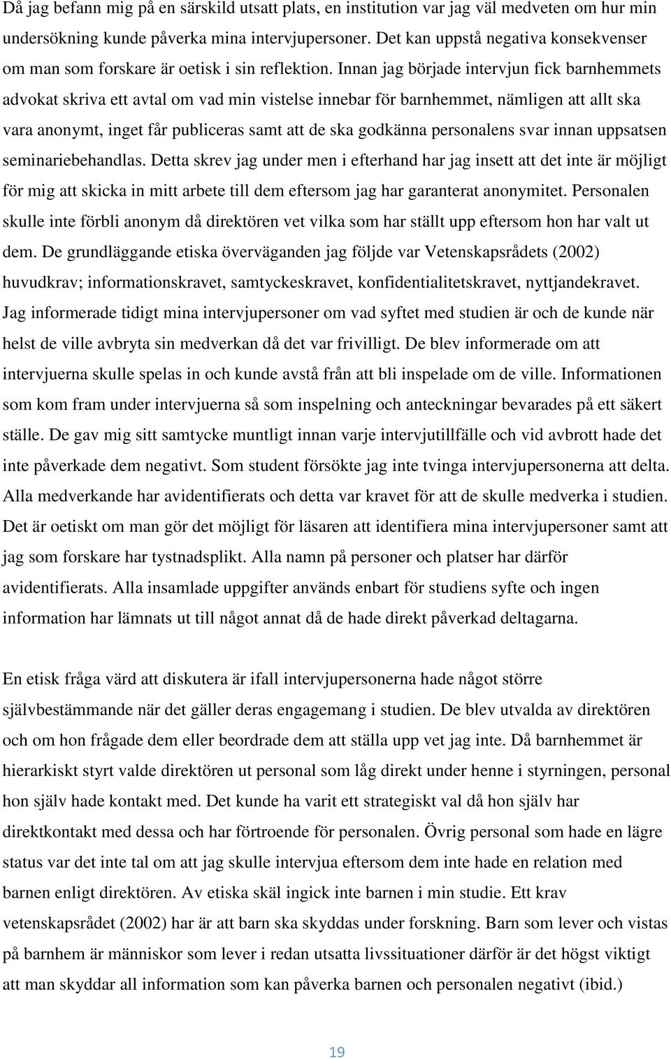 Innan jag började intervjun fick barnhemmets advokat skriva ett avtal om vad min vistelse innebar för barnhemmet, nämligen att allt ska vara anonymt, inget får publiceras samt att de ska godkänna