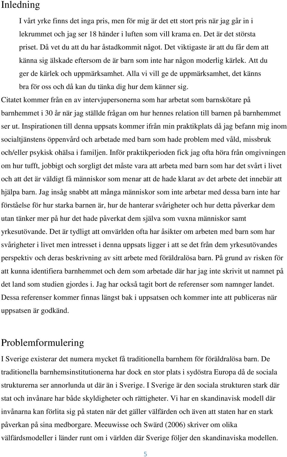 Alla vi vill ge de uppmärksamhet, det känns bra för oss och då kan du tänka dig hur dem känner sig.
