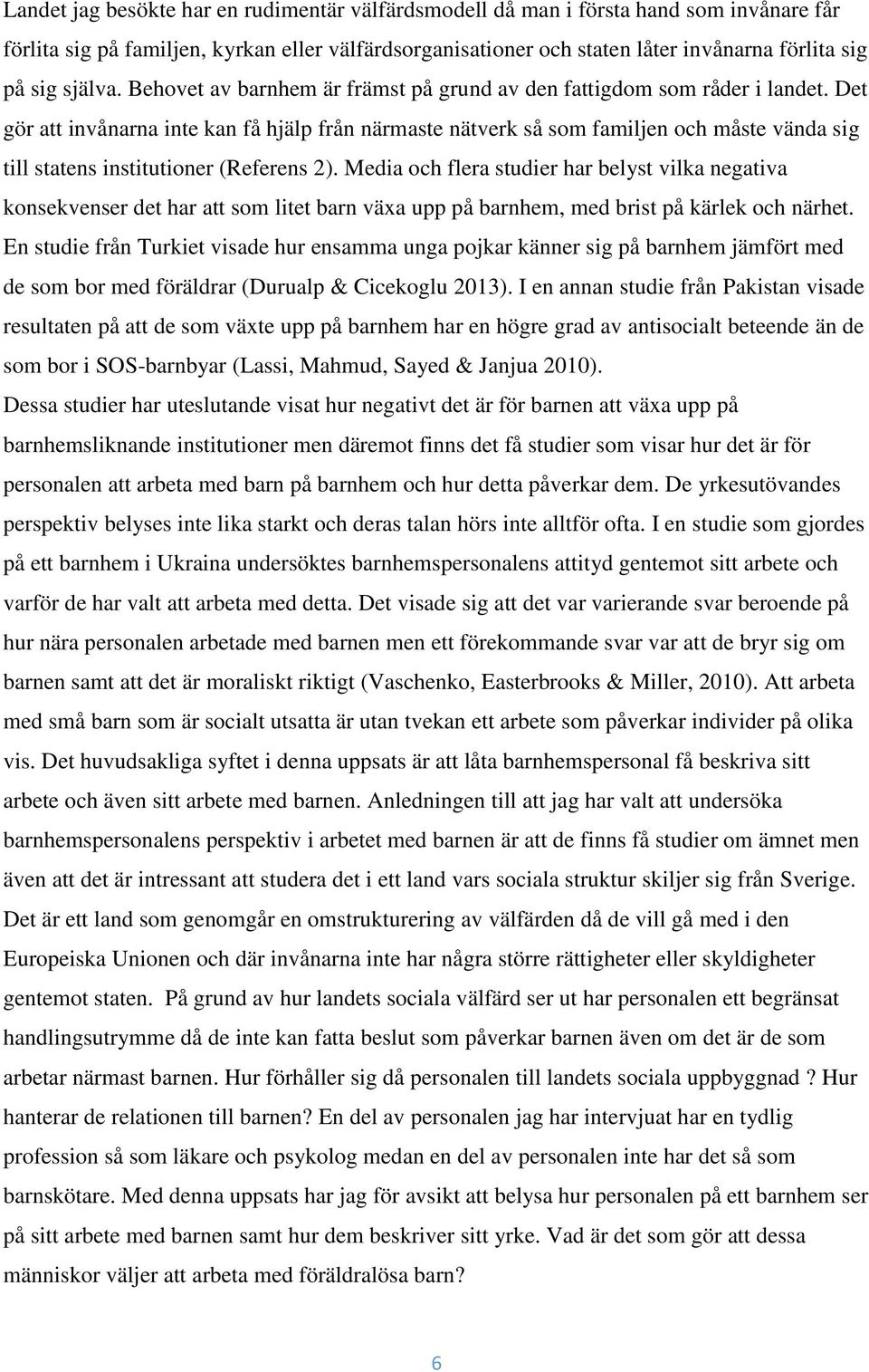 Det gör att invånarna inte kan få hjälp från närmaste nätverk så som familjen och måste vända sig till statens institutioner (Referens 2).