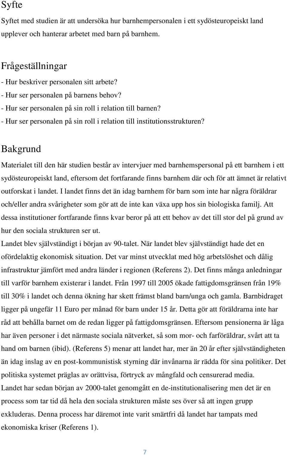 Bakgrund Materialet till den här studien består av intervjuer med barnhemspersonal på ett barnhem i ett sydösteuropeiskt land, eftersom det fortfarande finns barnhem där och för att ämnet är relativt