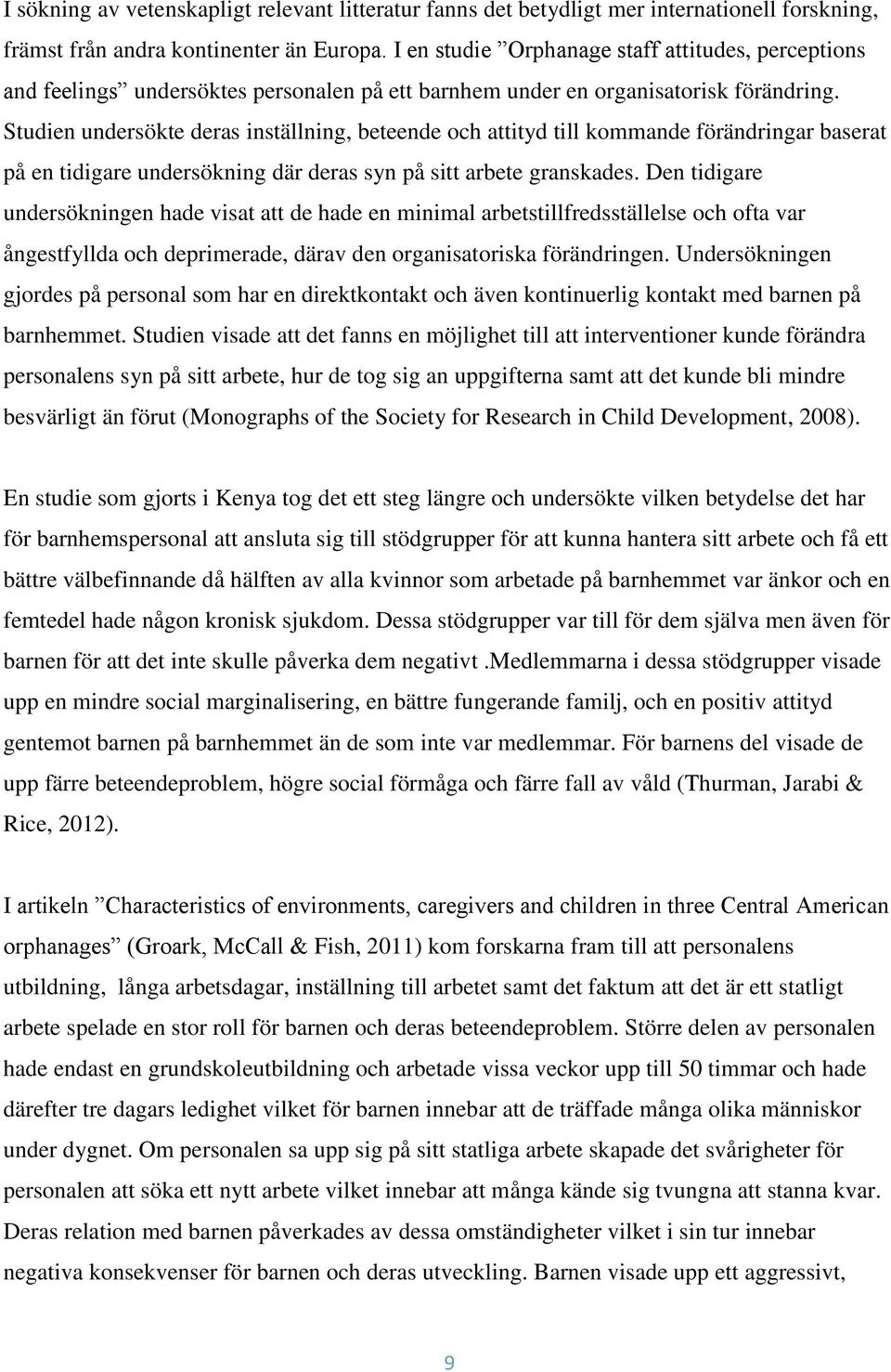 Studien undersökte deras inställning, beteende och attityd till kommande förändringar baserat på en tidigare undersökning där deras syn på sitt arbete granskades.