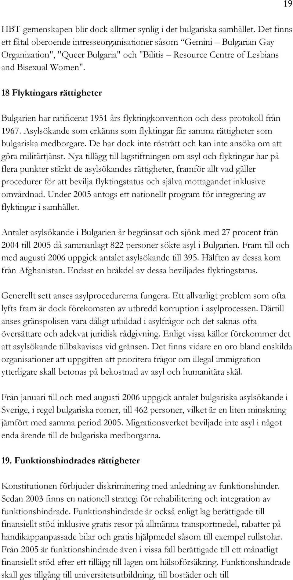 18 Flyktingars rättigheter Bulgarien har ratificerat 1951 års flyktingkonvention och dess protokoll från 1967. Asylsökande som erkänns som flyktingar får samma rättigheter som bulgariska medborgare.