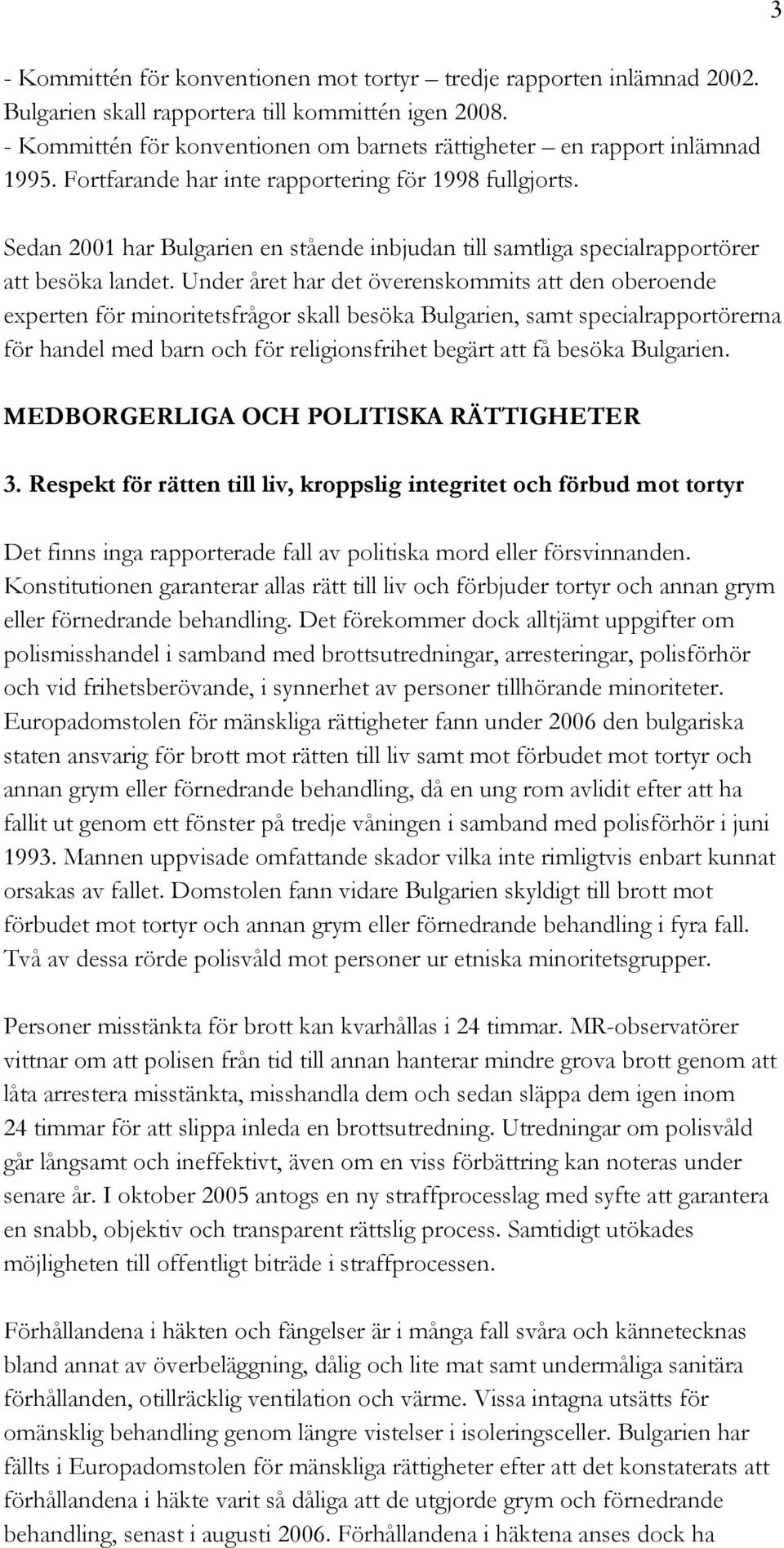 Sedan 2001 har Bulgarien en stående inbjudan till samtliga specialrapportörer att besöka landet.