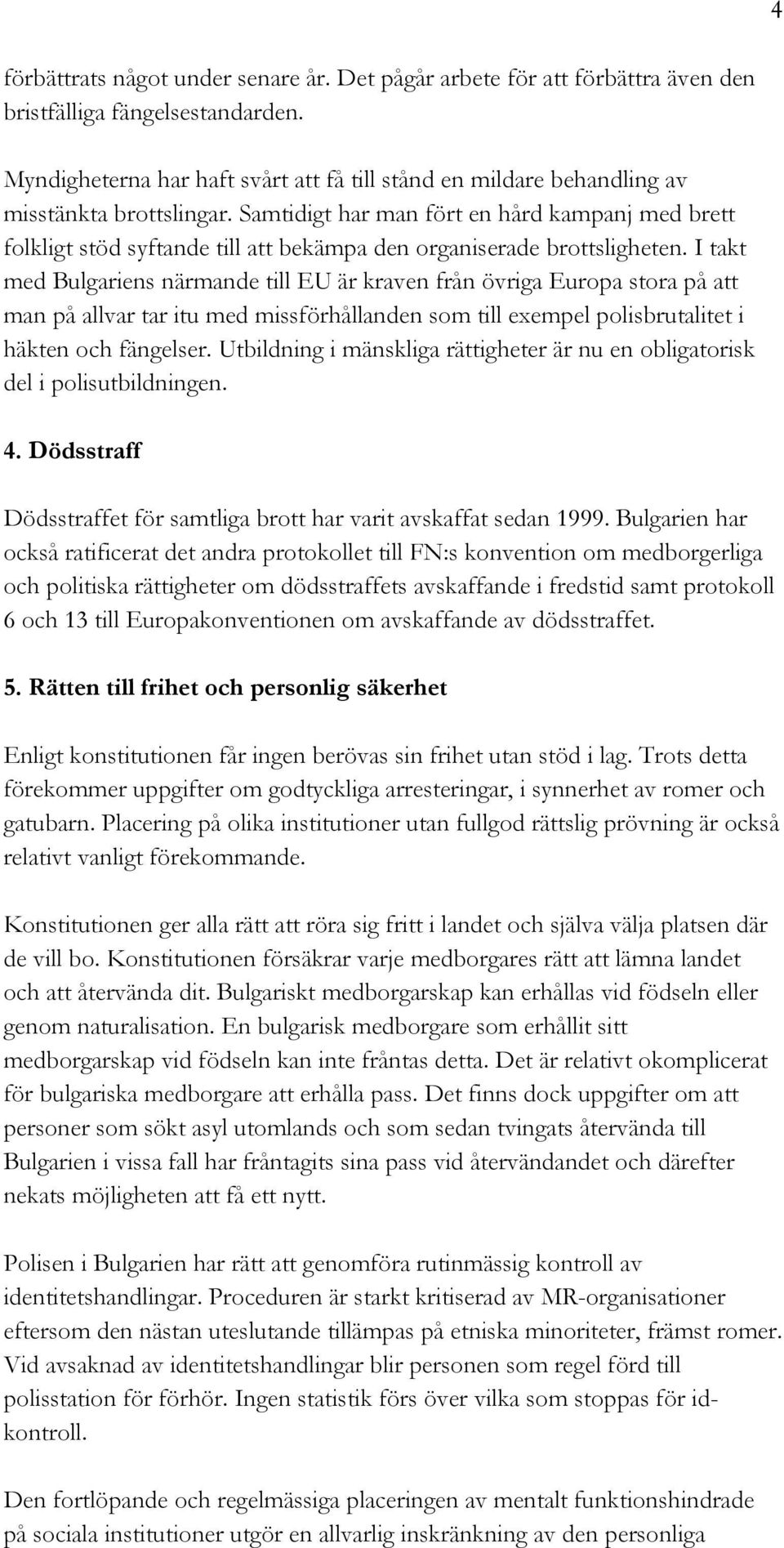 Samtidigt har man fört en hård kampanj med brett folkligt stöd syftande till att bekämpa den organiserade brottsligheten.