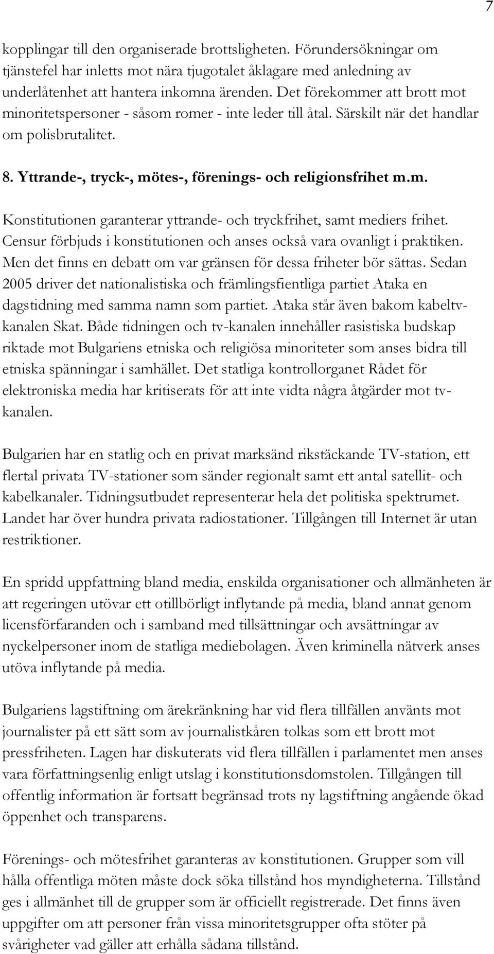 Censur förbjuds i konstitutionen och anses också vara ovanligt i praktiken. Men det finns en debatt om var gränsen för dessa friheter bör sättas.