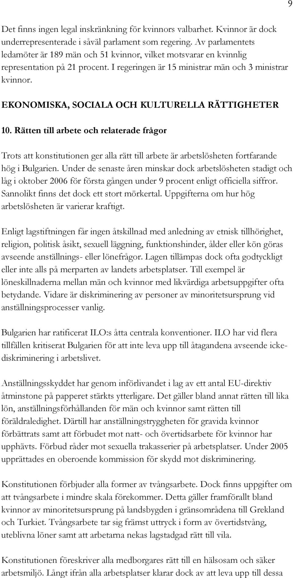 EKONOMISKA, SOCIALA OCH KULTURELLA RÄTTIGHETER 10. Rätten till arbete och relaterade frågor Trots att konstitutionen ger alla rätt till arbete är arbetslösheten fortfarande hög i Bulgarien.