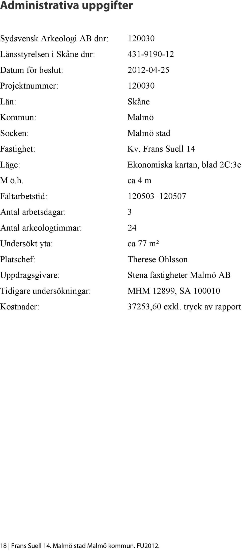 t: Kv. Frans Suell 14 Läge: Ekonomiska kartan, blad 2C:3e M ö.h.