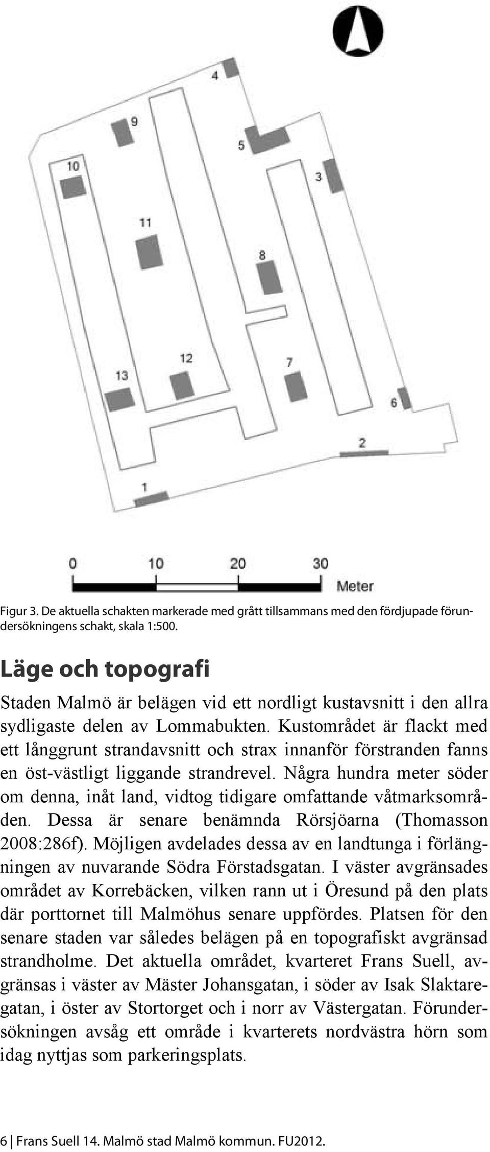 Kustområdet är flackt med ett långgrunt strandavsnitt och strax innanför förstranden fanns en öst-västligt liggande strandrevel.