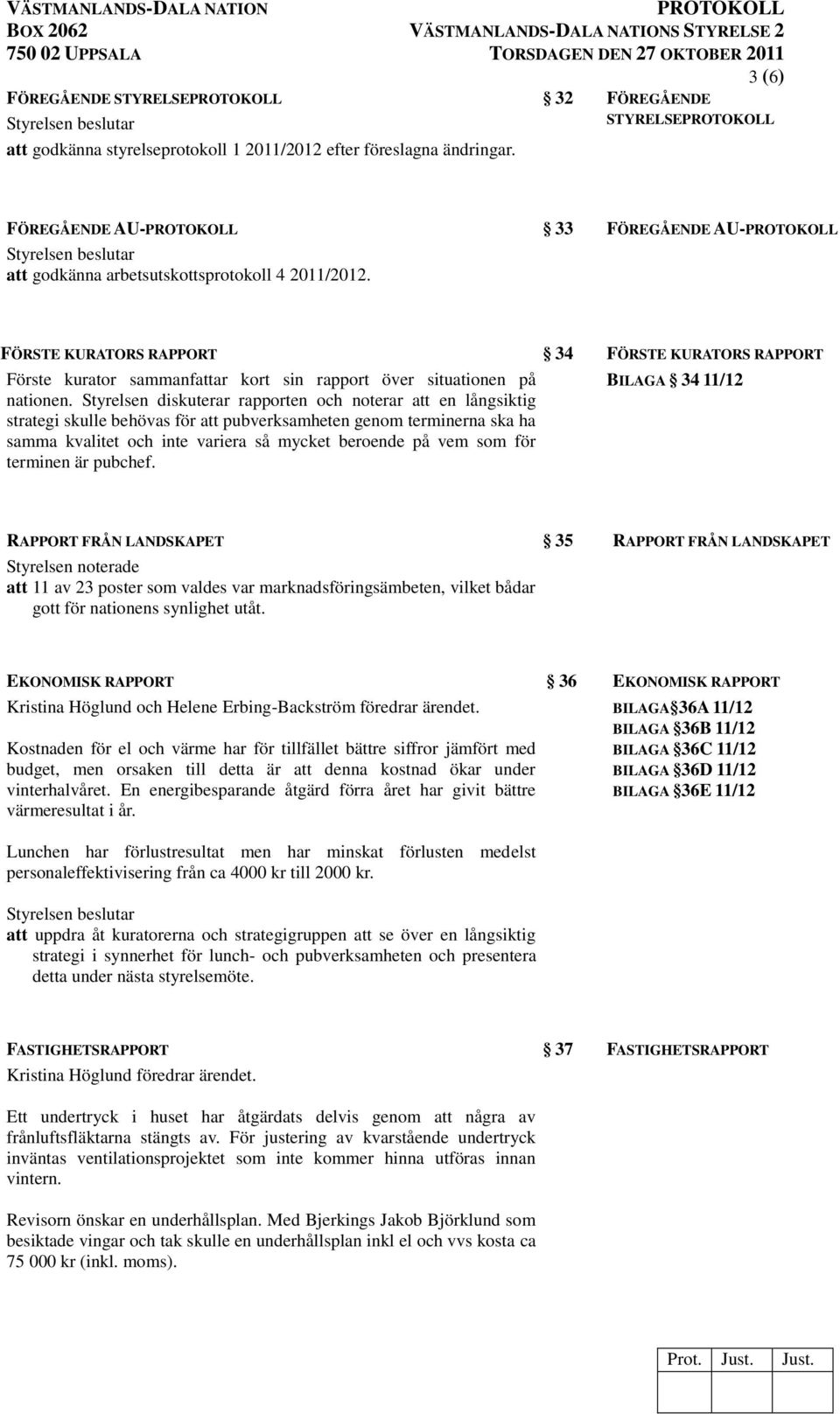 Styrelsen diskuterar rapporten och noterar att en långsiktig strategi skulle behövas för att pubverksamheten genom terminerna ska ha samma kvalitet och inte variera så mycket beroende på vem som för