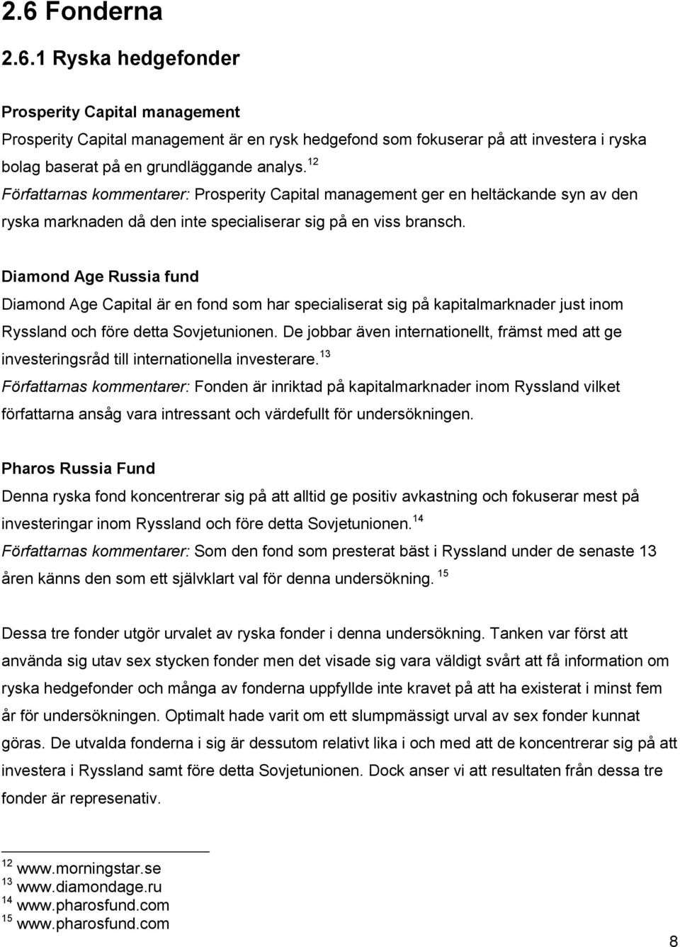 Diamond Age Russia fund Diamond Age Capital är en fond som har specialiserat sig på kapitalmarknader just inom Ryssland och före detta Sovjetunionen.