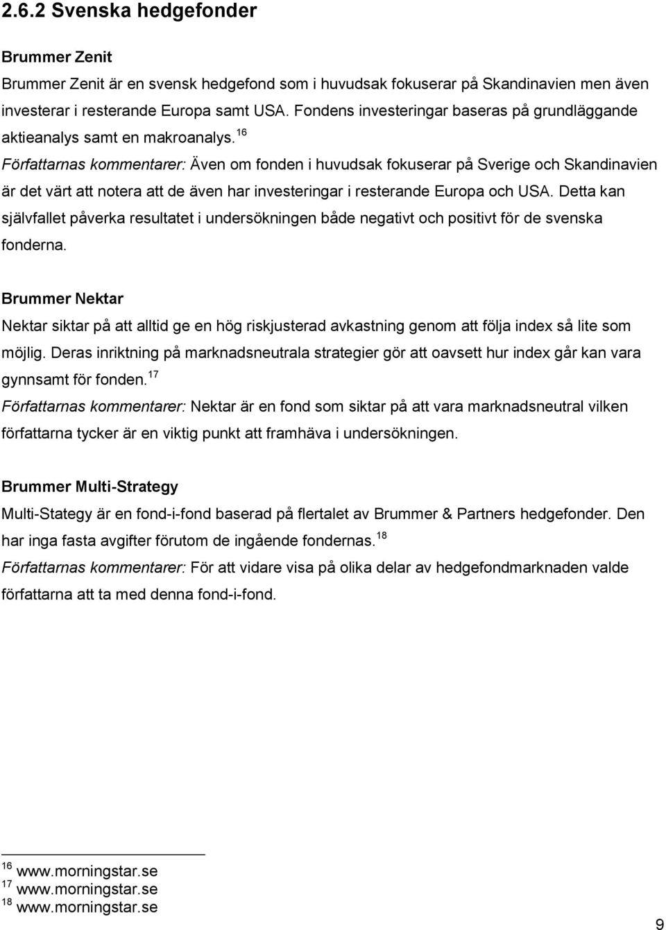 16 Författarnas kommentarer: Även om fonden i huvudsak fokuserar på Sverige och Skandinavien är det värt att notera att de även har investeringar i resterande Europa och USA.