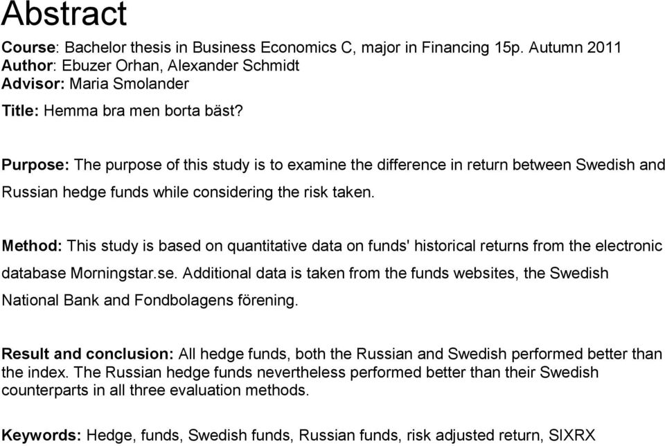 Method: This study is based on quantitative data on funds' historical returns from the electronic database Morningstar.se. Additional data is taken from the funds websites, the Swedish National Bank and Fondbolagens förening.