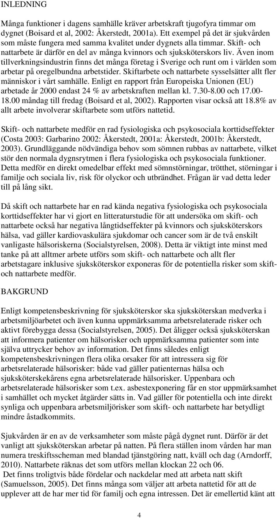 Även inom tillverkningsindustrin finns det många företag i Sverige och runt om i världen som arbetar på oregelbundna arbetstider.