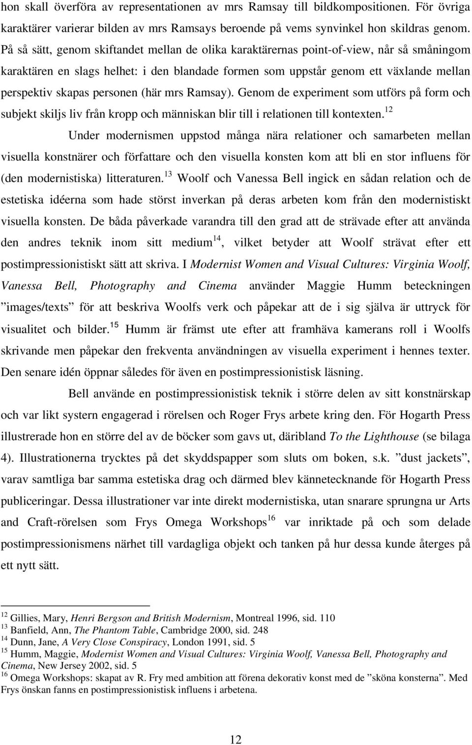 personen (här mrs Ramsay). Genom de experiment som utförs på form och subjekt skiljs liv från kropp och människan blir till i relationen till kontexten.