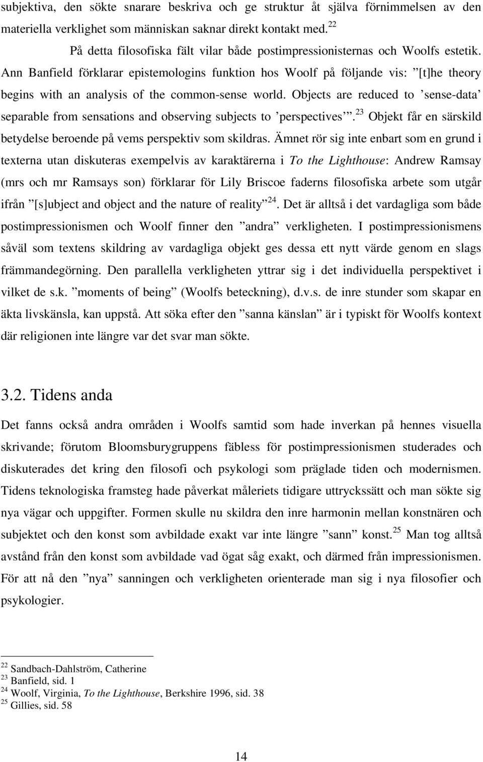 Ann Banfield förklarar epistemologins funktion hos Woolf på följande vis: [t]he theory begins with an analysis of the common-sense world.