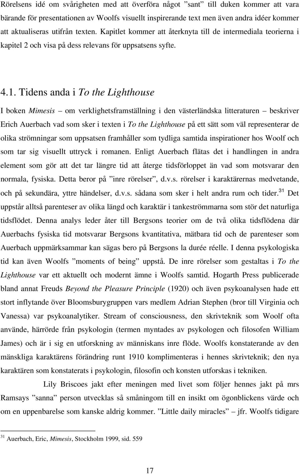 Tidens anda i To the Lighthouse I boken Mimesis om verklighetsframställning i den västerländska litteraturen beskriver Erich Auerbach vad som sker i texten i To the Lighthouse på ett sätt som väl