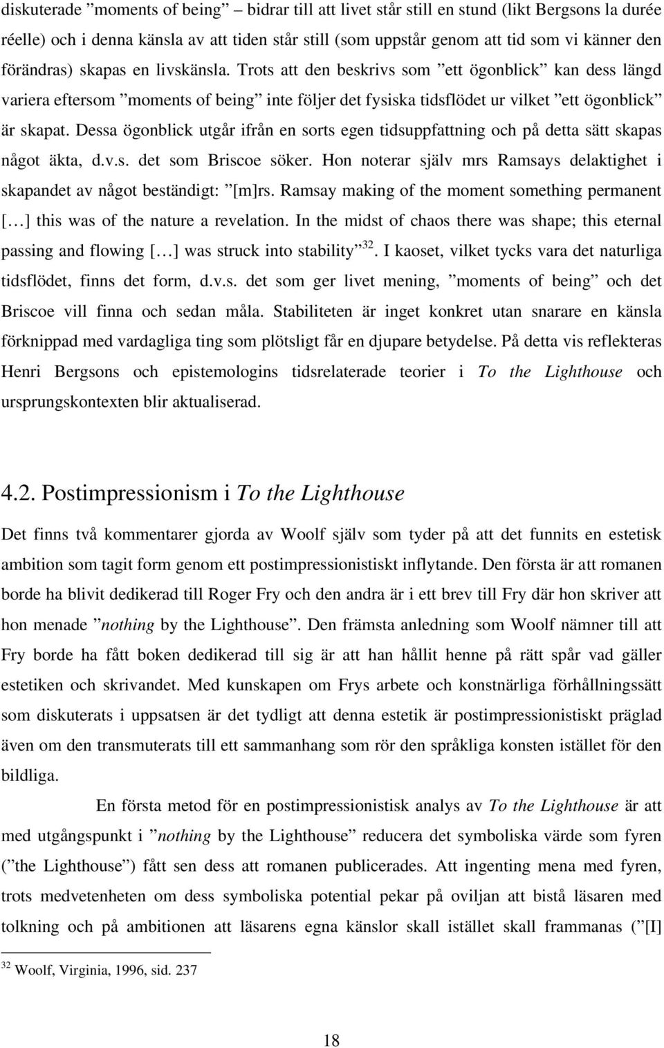 Dessa ögonblick utgår ifrån en sorts egen tidsuppfattning och på detta sätt skapas något äkta, d.v.s. det som Briscoe söker.