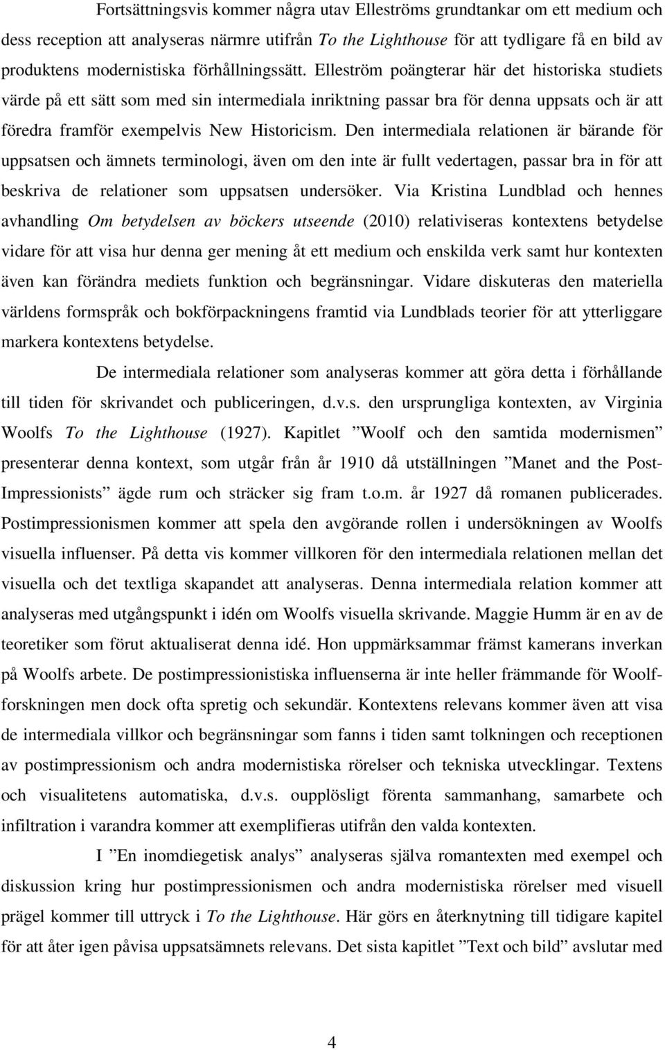 Elleström poängterar här det historiska studiets värde på ett sätt som med sin intermediala inriktning passar bra för denna uppsats och är att föredra framför exempelvis New Historicism.