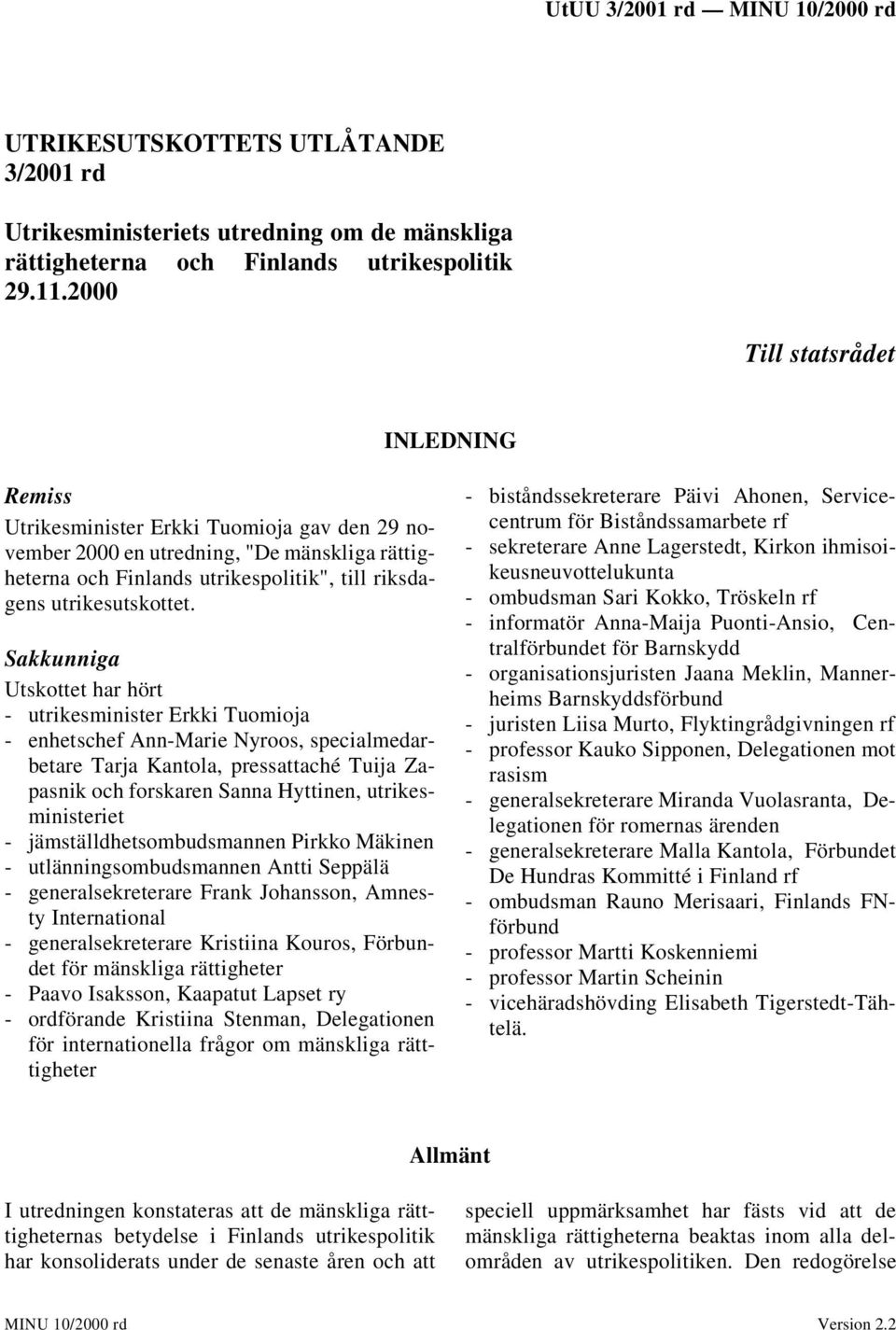 Sakkunniga Utskottet har hört - utrikesminister Erkki Tuomioja - enhetschef Ann-Marie Nyroos, specialmedarbetare Tarja Kantola, pressattaché Tuija Zapasnik och forskaren Sanna Hyttinen,