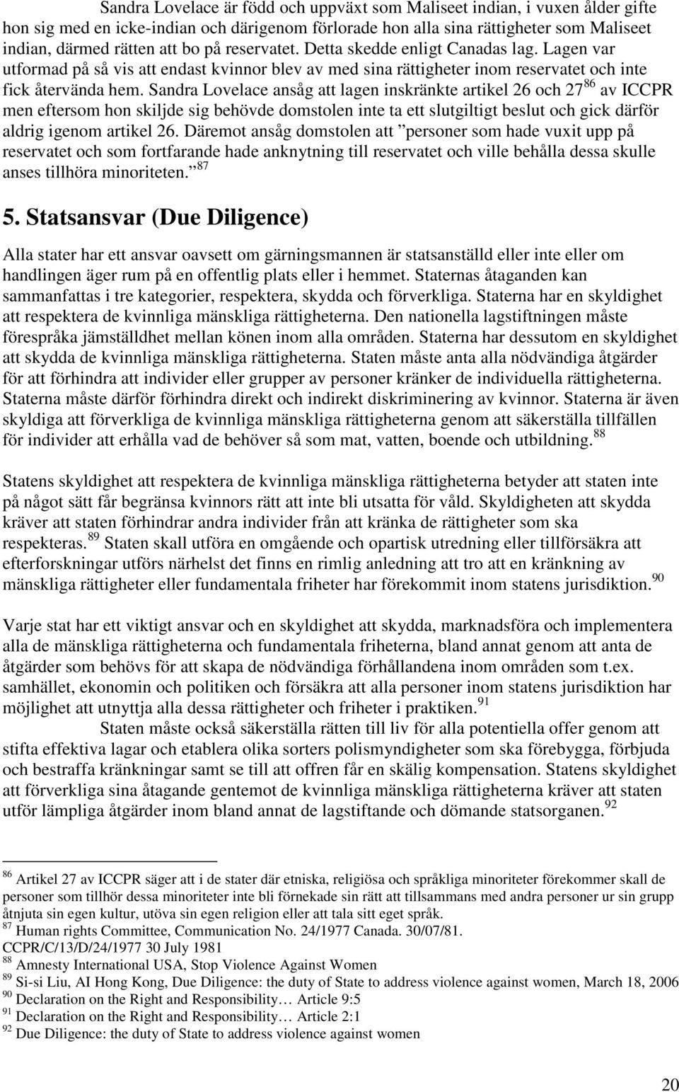 Sandra Lovelace ansåg att lagen inskränkte artikel 26 och 27 86 av ICCPR men eftersom hon skiljde sig behövde domstolen inte ta ett slutgiltigt beslut och gick därför aldrig igenom artikel 26.