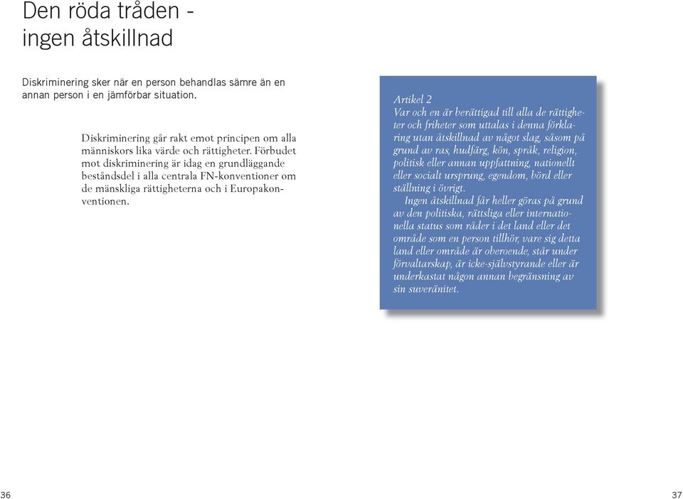 Förbudet mot diskriminering är idag en grundläggande beståndsdel i alla centrala FN-konventioner om de mänskliga rättigheterna och i Europakonventionen.