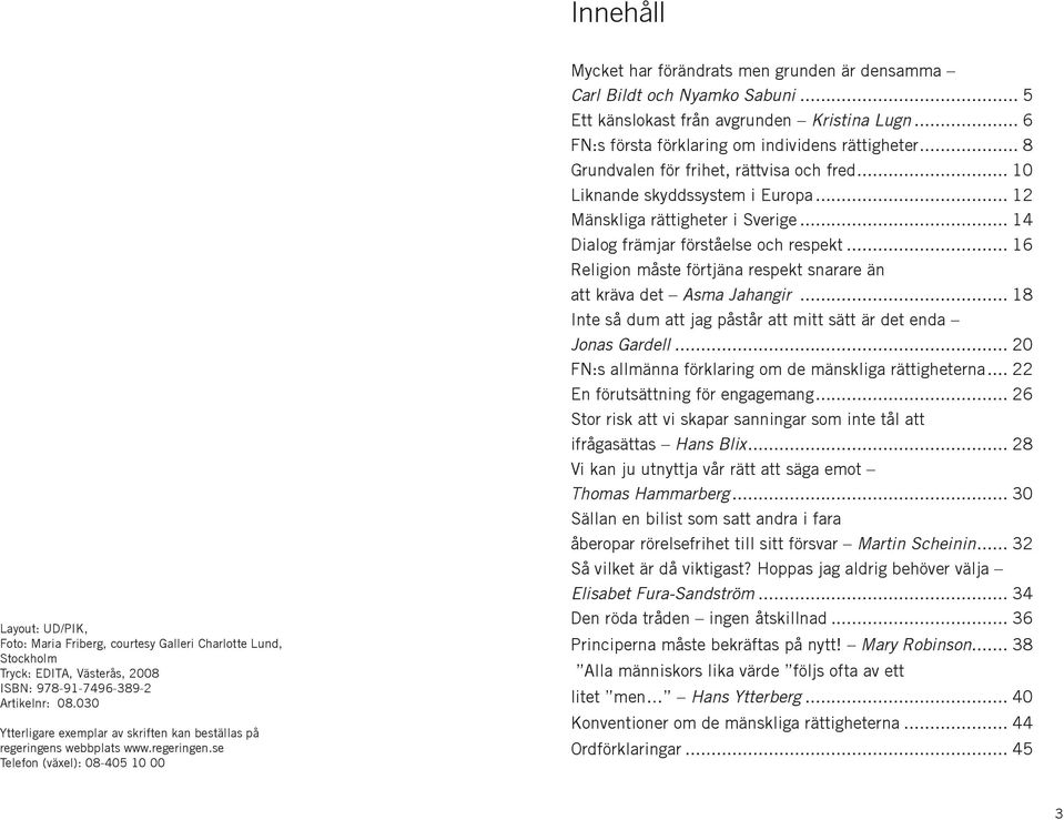 .. 5 Ett känslokast från avgrunden Kristina Lugn... 6 FN:s första förklaring om individens rättigheter... 8 Grundvalen för frihet, rättvisa och fred... 10 Liknande skyddssystem i Europa.