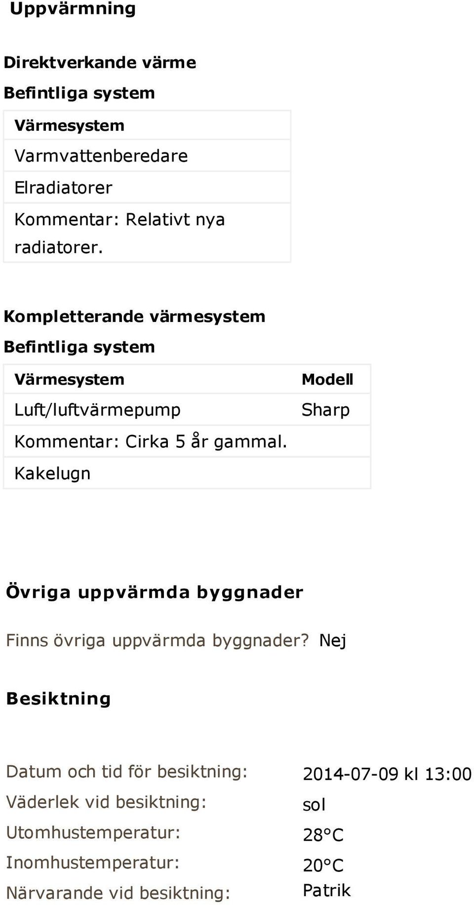 Kompletterande värmesystem Befintliga system Värmesystem Luft/luftvärmepump Modell Sharp Kommentar: Cirka 5 år gammal.