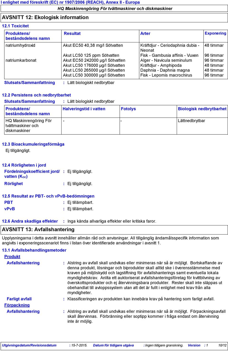 Vuxen 96 timmar natriumkarbonat Akut EC50 242000 µg/l Sötvatten Alger - Navicula seminulum 96 timmar Akut LC50 176000 µg/l Sötvatten Kräftdjur - Amphipoda 48 timmar Akut LC50 265000 µg/l Sötvatten