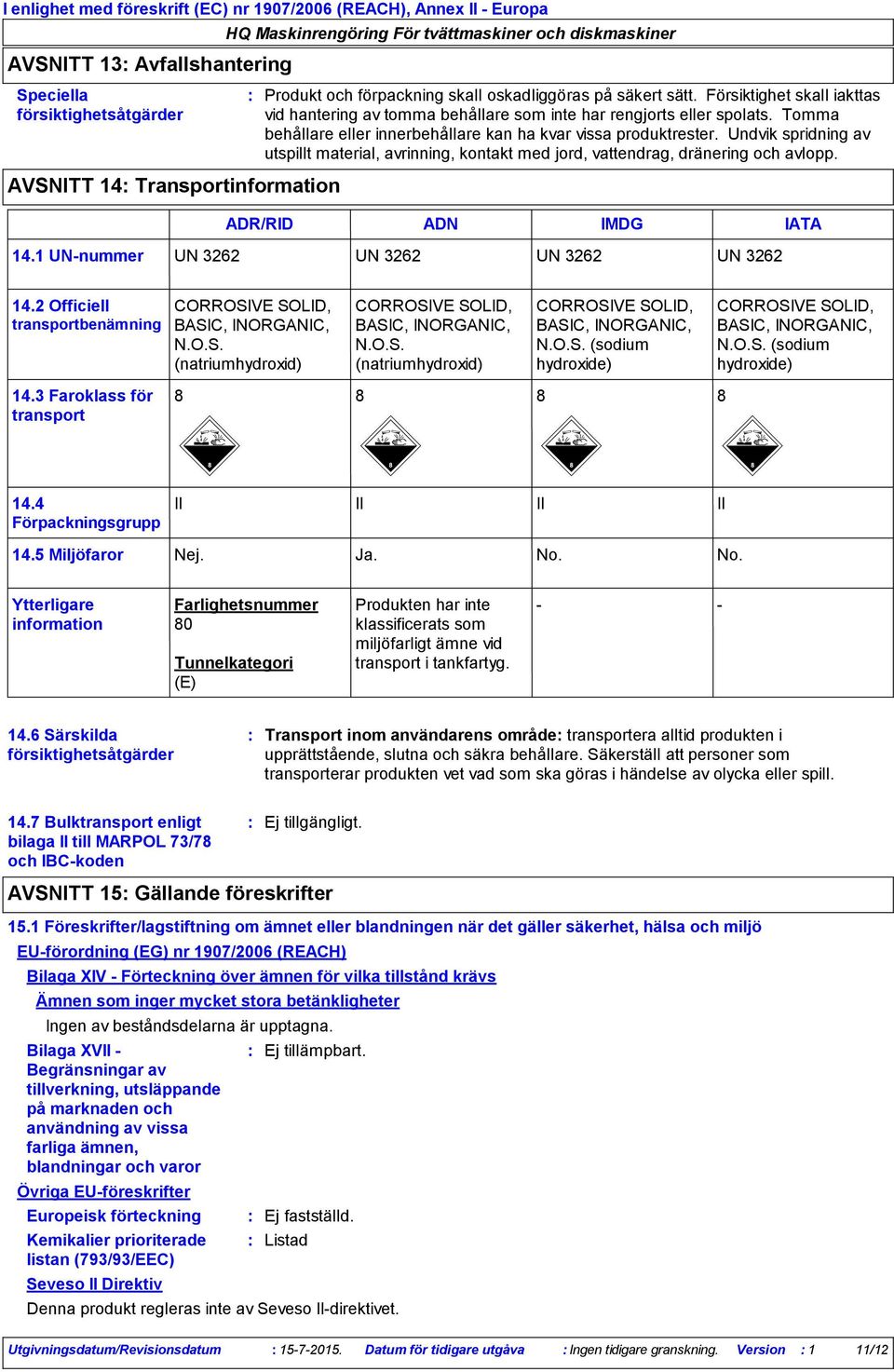 Undvik spridning av utspillt material, avrinning, kontakt med jord, vattendrag, dränering och avlopp. AVSNITT 14 Transportinformation ADR/RID ADN IMDG IATA 14.