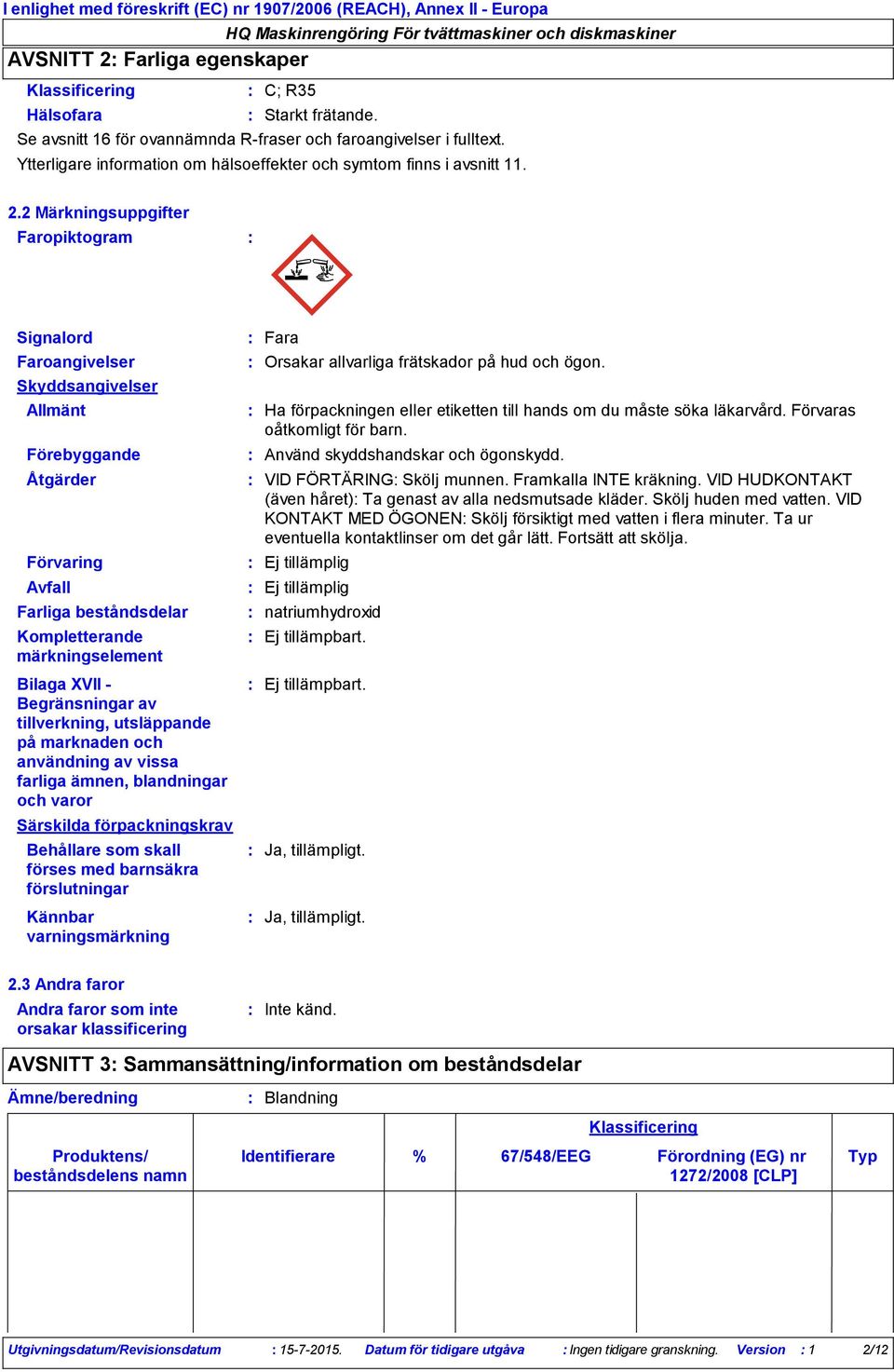 2 Märkningsuppgifter Faropiktogram Signalord Faroangivelser Skyddsangivelser Allmänt Förebyggande Åtgärder Förvaring Avfall Farliga beståndsdelar Kompletterande märkningselement Bilaga XVII -