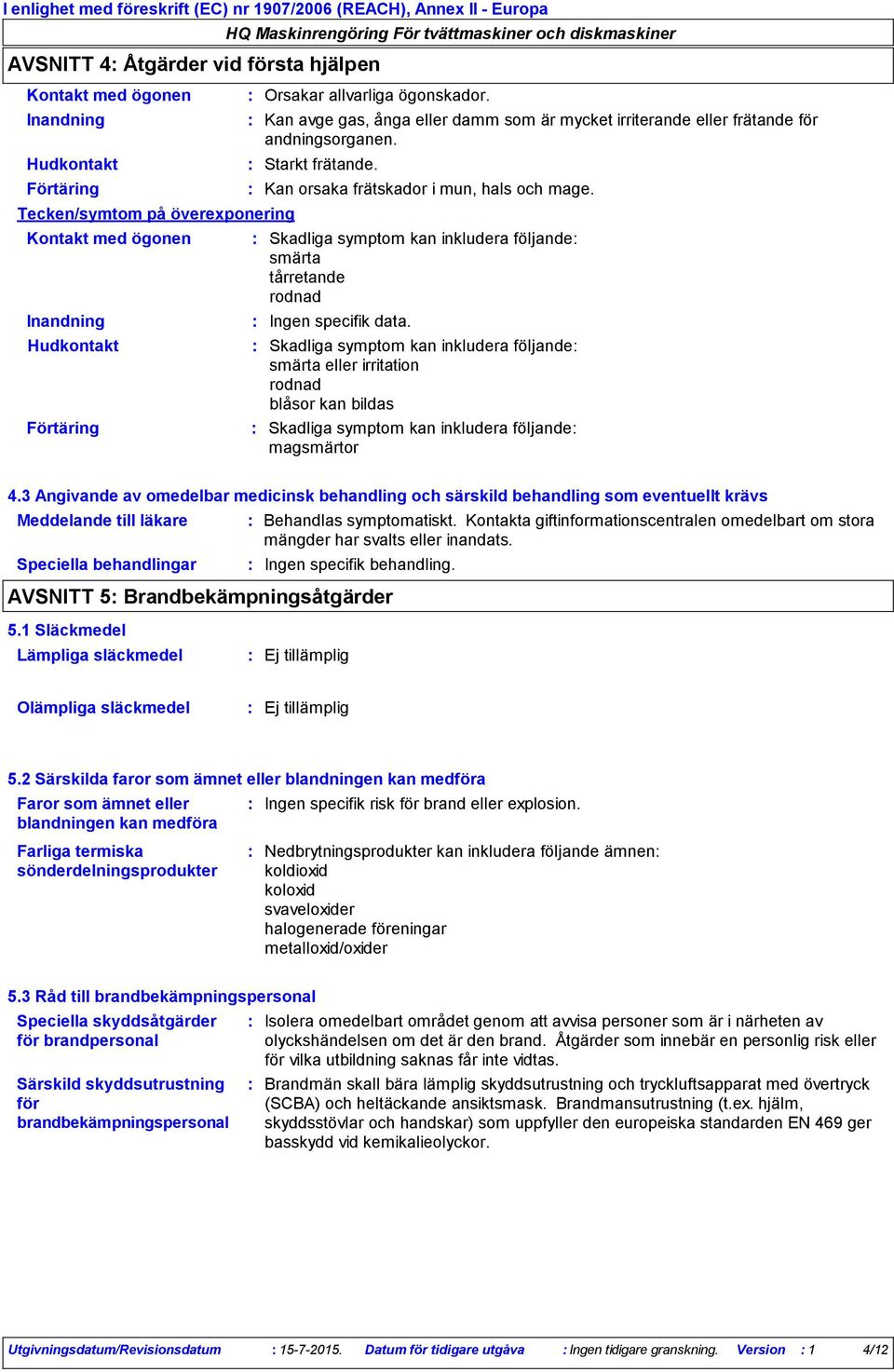 Skadliga symptom kan inkludera följande smärta tårretande rodnad Ingen specifik data.