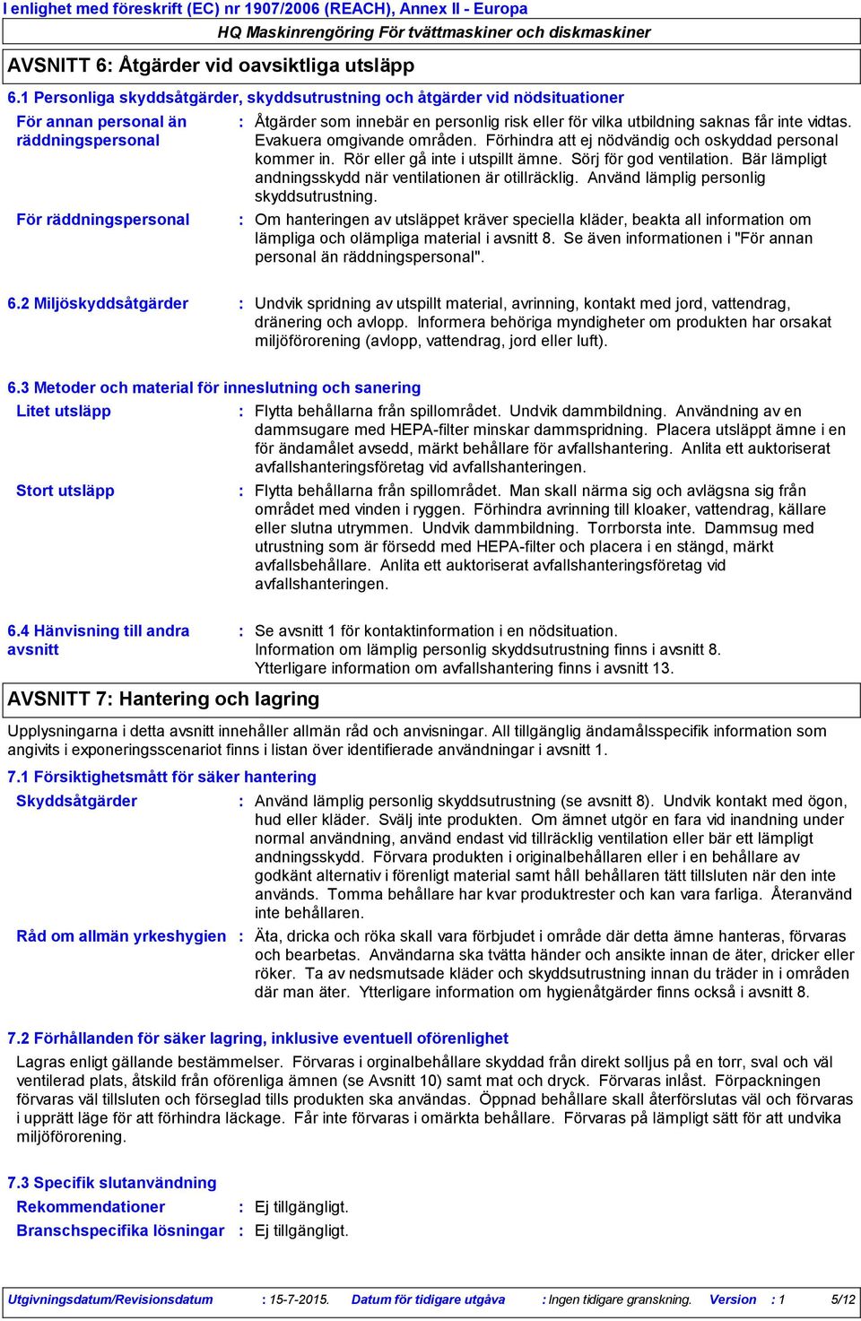 utbildning saknas får inte vidtas. Evakuera omgivande områden. Förhindra att ej nödvändig och oskyddad personal kommer in. Rör eller gå inte i utspillt ämne. Sörj för god ventilation.