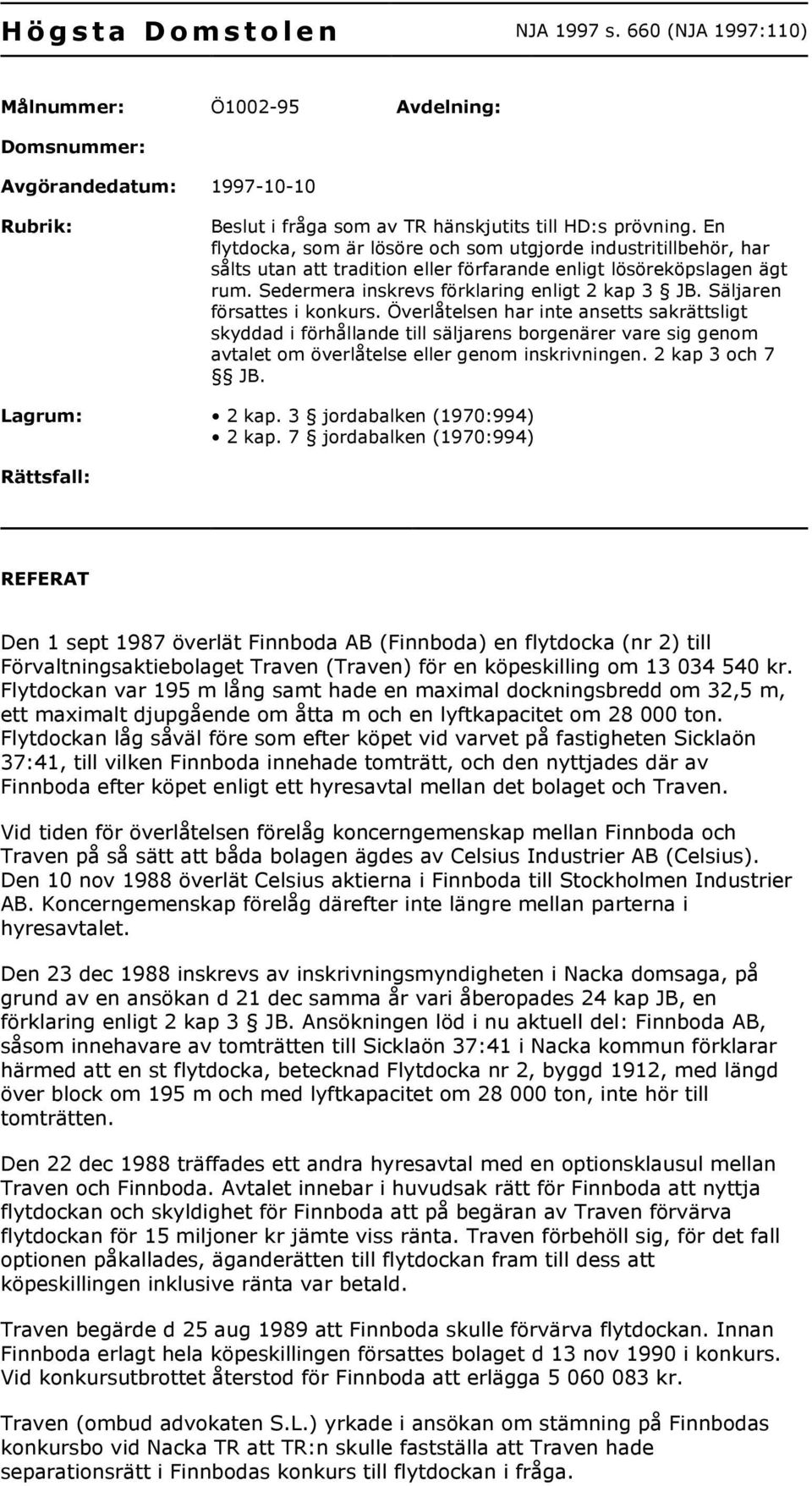 Säljaren försattes i konkurs. Överlåtelsen har inte ansetts sakrättsligt skyddad i förhållande till säljarens borgenärer vare sig genom avtalet om överlåtelse eller genom inskrivningen.