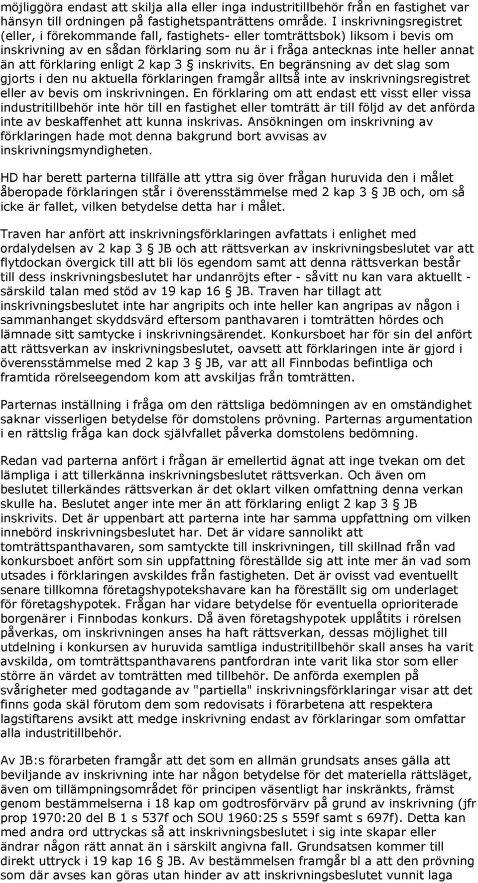 förklaring enligt 2 kap 3 inskrivits. En begränsning av det slag som gjorts i den nu aktuella förklaringen framgår alltså inte av inskrivningsregistret eller av bevis om inskrivningen.