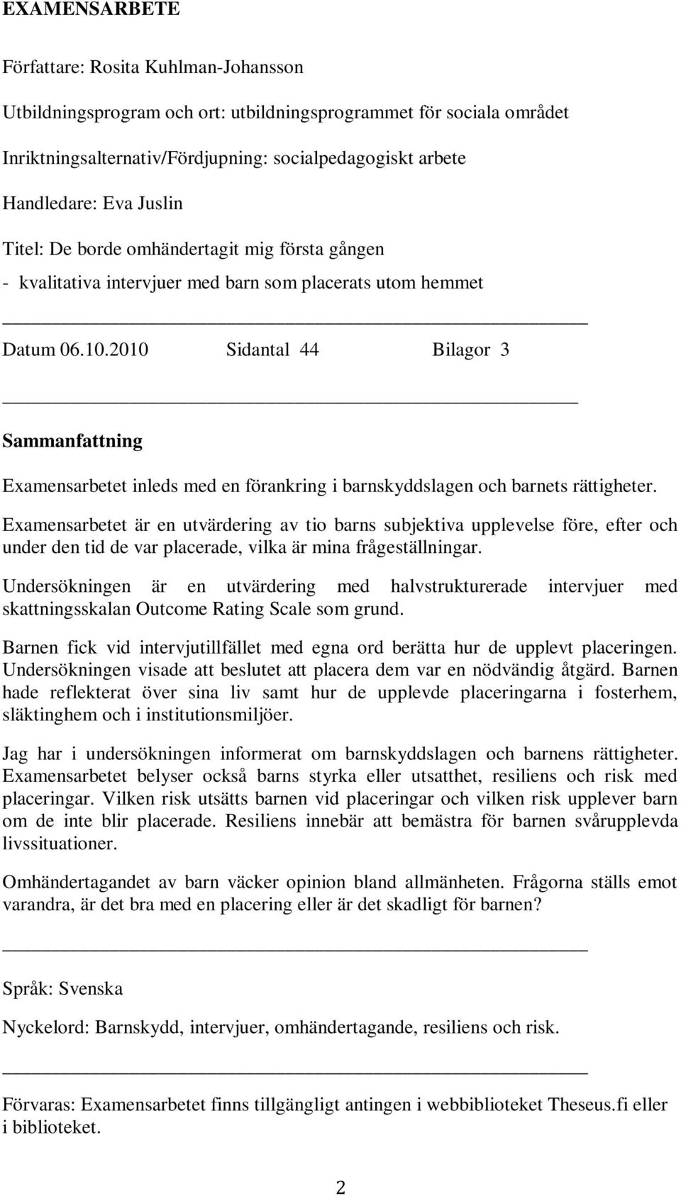 2010 Sidantal 44 Bilagor 3 Sammanfattning Examensarbetet inleds med en förankring i barnskyddslagen och barnets rättigheter.