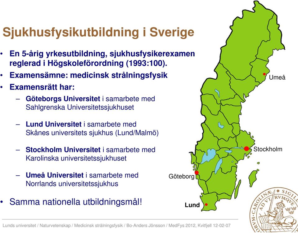 Umeå Lund Universitet i samarbete med Skånes universitets sjukhus (Lund/Malmö) Stockholm Universitet i samarbete med Karolinska