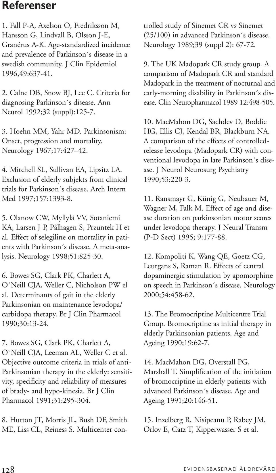 Parkinsonism: Onset, progression and mortality. Neurology 1967;17:427 42. 4. Mitchell SL, Sullivan EA, Lipsitz LA. Exclusion of elderly subjekts from clinical trials for Parkinson s disease.