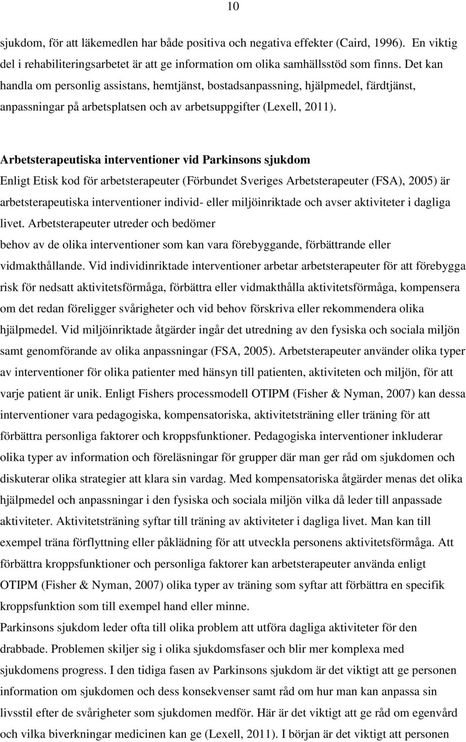 Arbetsterapeutiska interventioner vid Parkinsons sjukdom Enligt Etisk kod för arbetsterapeuter (Förbundet Sveriges Arbetsterapeuter (FSA), 2005) är arbetsterapeutiska interventioner individ- eller