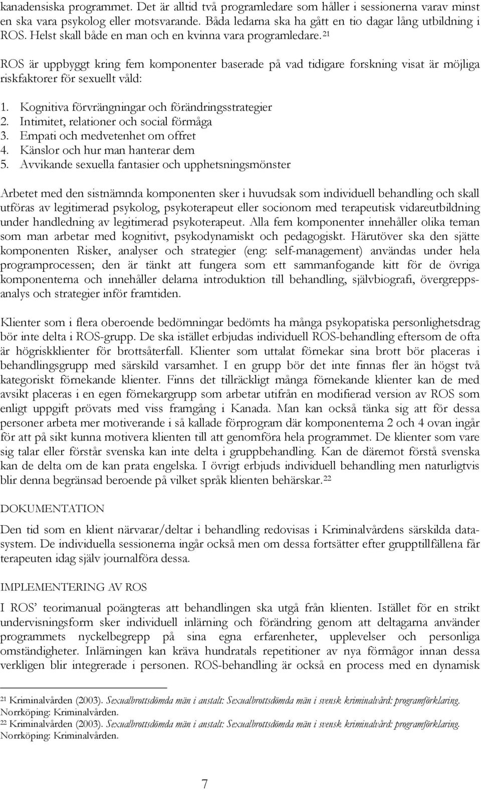 Kognitiva förvrängningar och förändringsstrategier 2. Intimitet, relationer och social förmåga 3. Empati och medvetenhet om offret 4. Känslor och hur man hanterar dem 5.