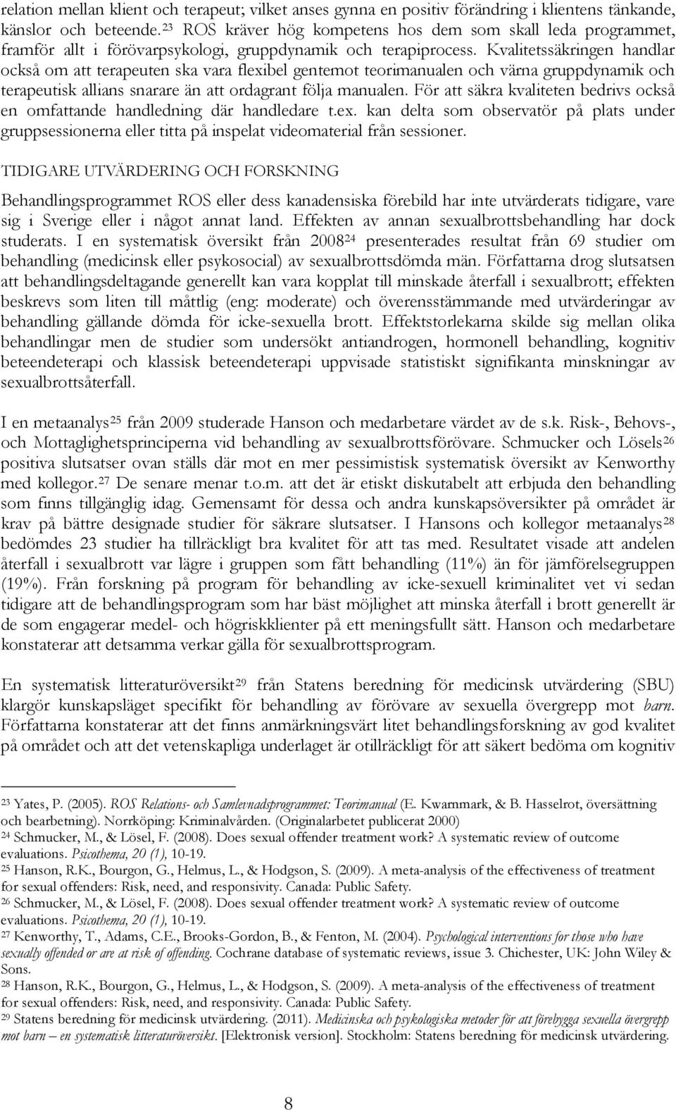 Kvalitetssäkringen handlar också om att terapeuten ska vara flexibel gentemot teorimanualen och värna gruppdynamik och terapeutisk allians snarare än att ordagrant följa manualen.