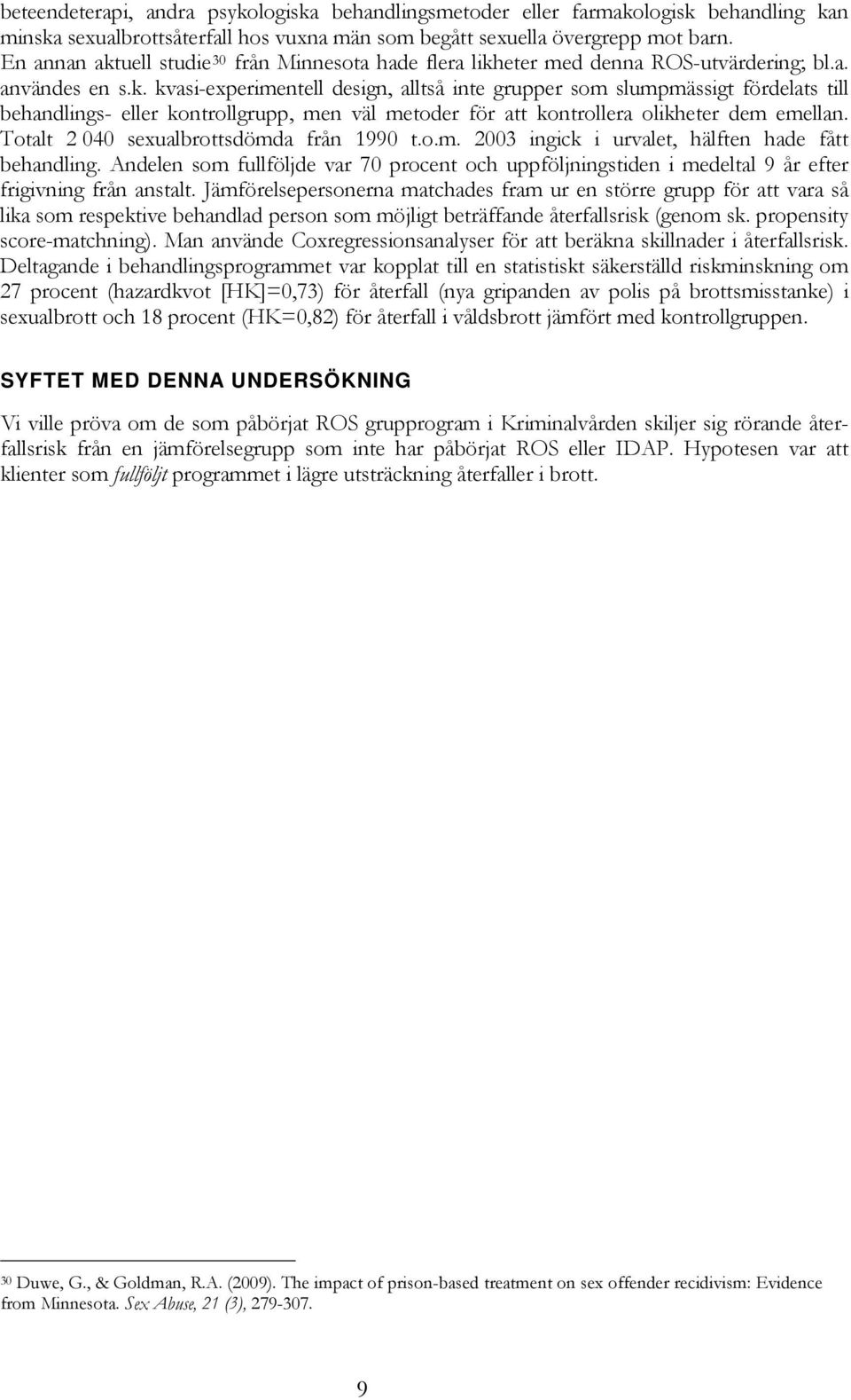 Totalt 2 040 sexualbrottsdömda från 1990 t.o.m. 2003 ingick i urvalet, hälften hade fått behandling.