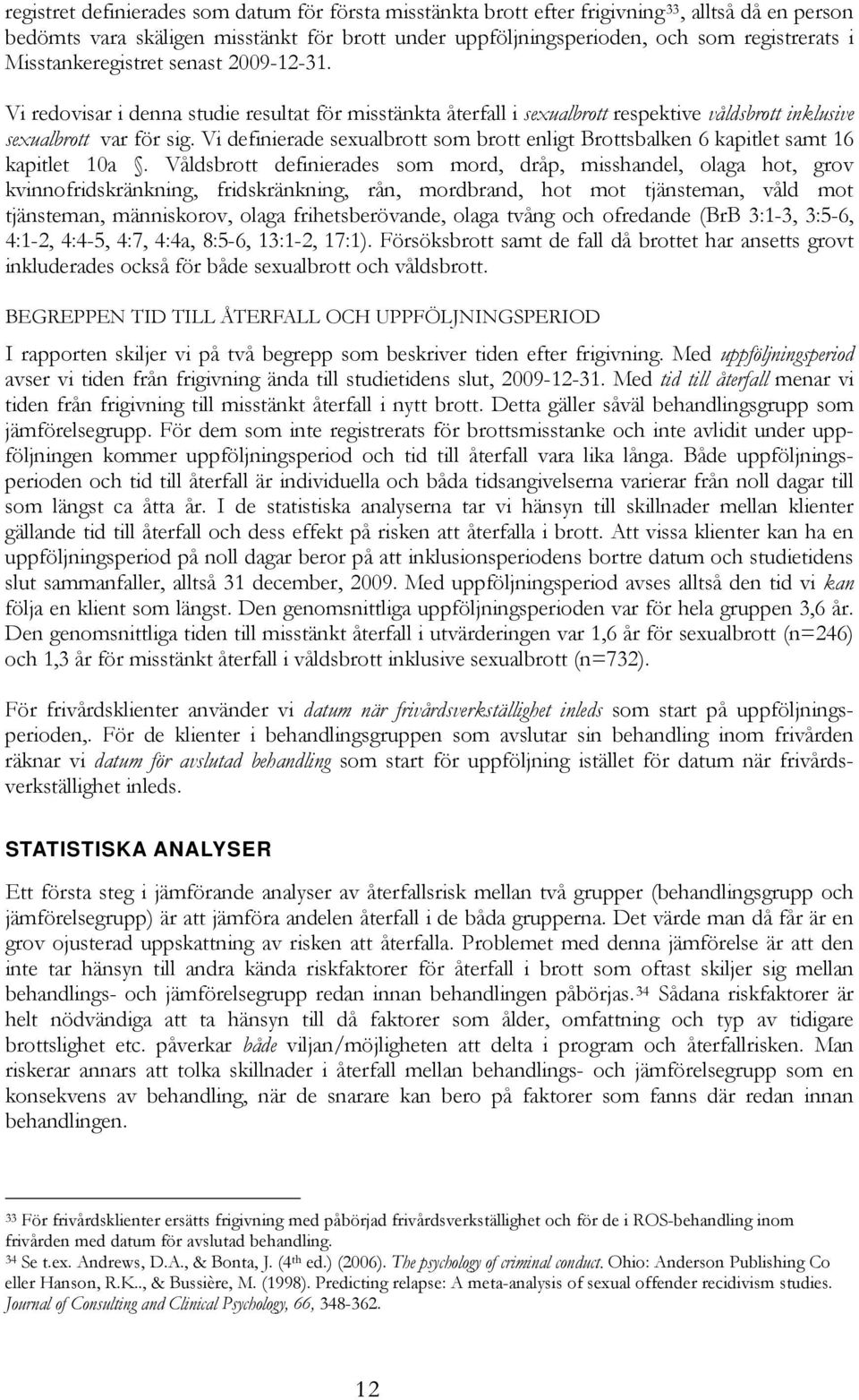 Vi definierade sexualbrott som brott enligt Brottsbalken 6 kapitlet samt 16 kapitlet 10a.