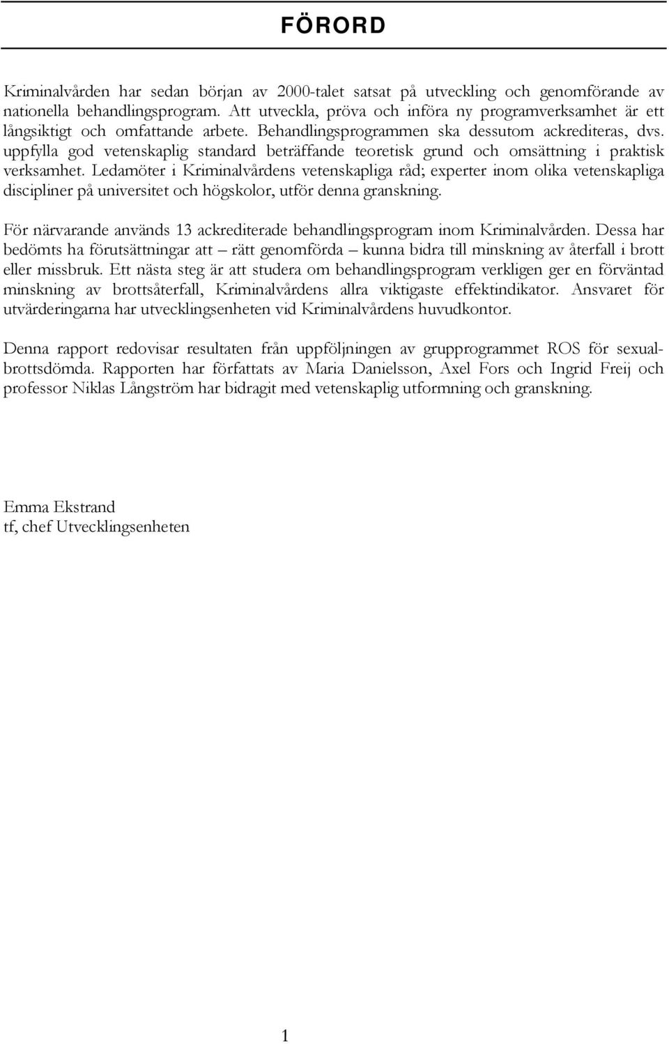 uppfylla god vetenskaplig standard beträffande teoretisk grund och omsättning i praktisk verksamhet.