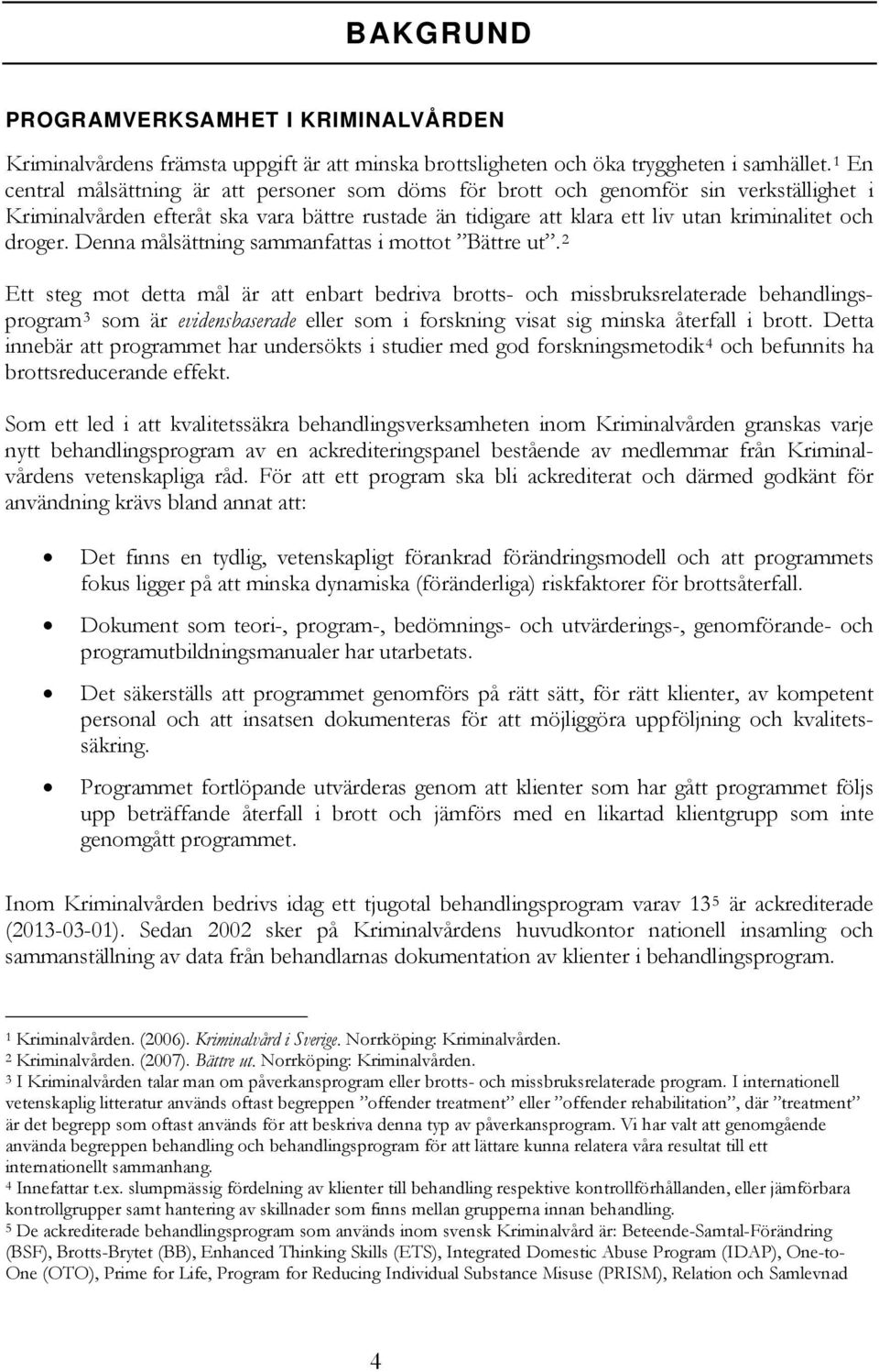 Denna målsättning sammanfattas i mottot Bättre ut.