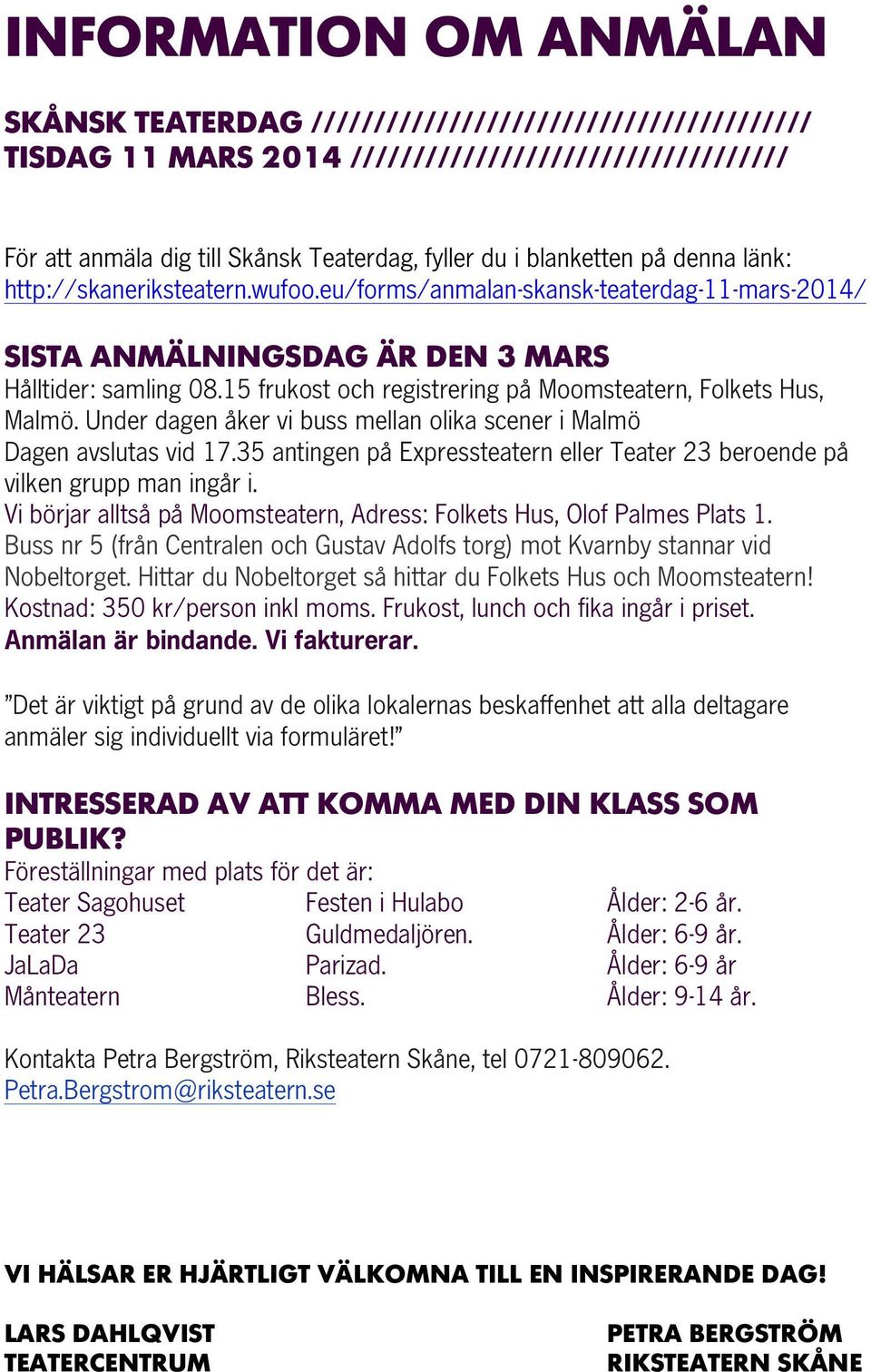 15 frukost och registrering på Moomsteatern, Folkets Hus, Malmö. Under dagen åker vi buss mellan olika scener i Malmö Dagen avslutas vid 17.